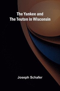 bokomslag The Yankee and the Teuton in Wisconsin