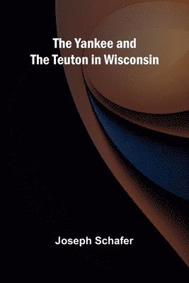 bokomslag The Yankee and the Teuton in Wisconsin