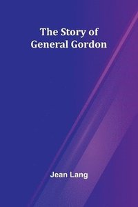 bokomslag The Story of General Gordon