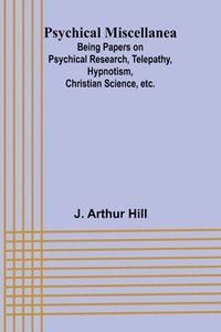 bokomslag Psychical Miscellanea; Being Papers on Psychical Research, Telepathy, Hypnotism, Christian Science, etc.