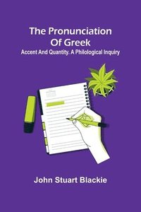 bokomslag The pronunciation of Greek; accent and quantity. A philological inquiry