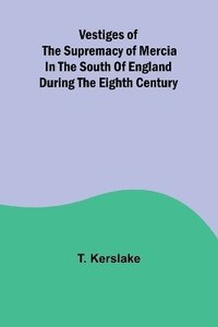 bokomslag Vestiges of the supremacy of Mercia in the south of England during the eighth century