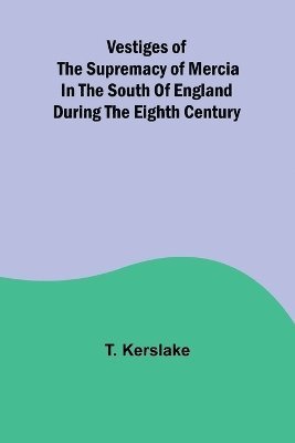 Vestiges of the supremacy of Mercia in the south of England during the eighth century 1