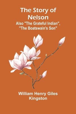 The Story of Nelson;Also &quot;The Grateful Indian&quot;, &quot;The Boatswain's Son&quot; 1