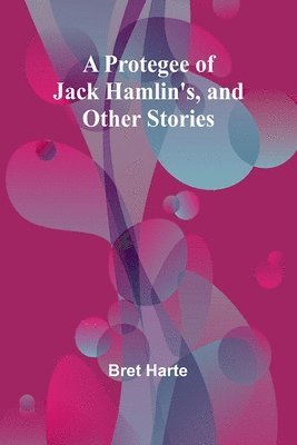 A Protegee of Jack Hamlin's, and Other Stories 1