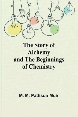 The Story of Alchemy and the Beginnings of Chemistry 1