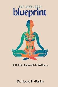 bokomslag The Mind-Body Blueprint: A Holistic Approach to Wellness