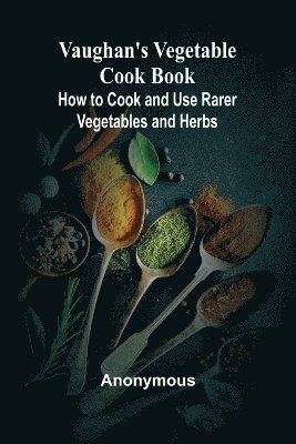 bokomslag Vaughan's Vegetable Cook Book; How to Cook and Use Rarer Vegetables and Herbs