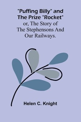 bokomslag Puffing Billy and the Prize &quot;Rocket&quot;; or, the story of the Stephensons and our Railways.