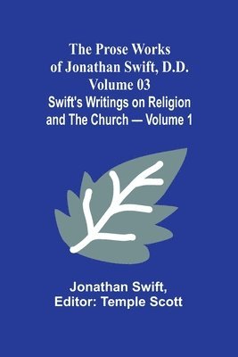 bokomslag The Prose Works of Jonathan Swift, D.D. - Volume 03; Swift's Writings on Religion and the Church - Volume 1