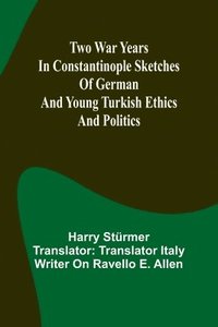 bokomslag Two war years in Constantinople sketches of German and Young Turkish ethics and politics