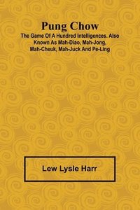 bokomslag Pung Chow; The Game of a Hundred Intelligences. Also known as Mah-Diao, Mah-Jong, Mah-Cheuk, Mah-Juck and Pe-Ling