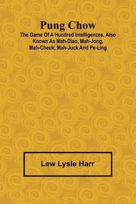 bokomslag Pung Chow; The Game of a Hundred Intelligences. Also known as Mah-Diao, Mah-Jong, Mah-Cheuk, Mah-Juck and Pe-Ling