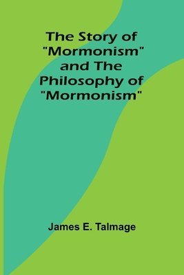 The Story of &quot;Mormonism&quot; and The Philosophy of &quot;Mormonism&quot; 1