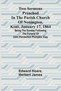 bokomslag Two Sermons Preached in the Parish Church of Nonington, Kent, January 17, 1864 Being the Sunday following the Funeral of John Pemberton Plumptre, Esq.