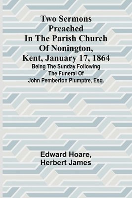 bokomslag Two Sermons Preached in the Parish Church of Nonington, Kent, January 17, 1864 Being the Sunday following the Funeral of John Pemberton Plumptre, Esq.