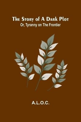 The Story of a Dark Plot; Or, Tyranny on the Frontier 1