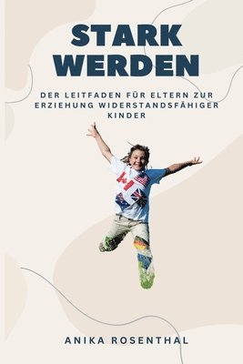 bokomslag Stark wachsen: Der Elternratgeber zur Erziehung resilienter Kinder