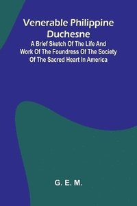 bokomslag Venerable Philippine Duchesne; A Brief Sketch of the Life and Work of the Foundress of the Society of the Sacred Heart in America