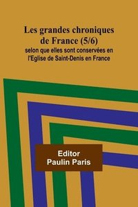 bokomslag Les grandes chroniques de France (5/6); selon que elles sont conserves en l'Eglise de Saint-Denis en France