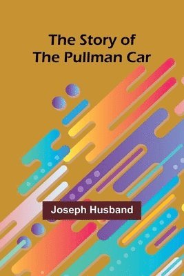 bokomslag The Story of the Pullman Car