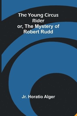 bokomslag The Young Circus Rider; or, the Mystery of Robert Rudd