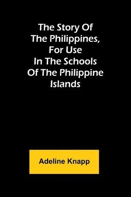 The story of the Philippines, for use in the schools of the Philippine Islands 1