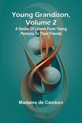 Young Grandison, volume 2 A series of letters from young persons to their friends 1