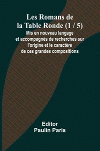 bokomslag Les Romans de la Table Ronde (1 / 5); Mis en nouveau langage et accompagnés de recherches sur l'origine et le caractère de ces grandes compositions