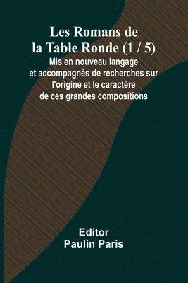 bokomslag Les Romans de la Table Ronde (1 / 5); Mis en nouveau langage et accompagnés de recherches sur l'origine et le caractère de ces grandes compositions