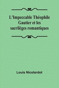 bokomslag L'Impeccable Théophile Gautier et les sacrilèges romantiques