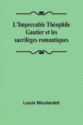 bokomslag L'Impeccable Théophile Gautier et les sacrilèges romantiques