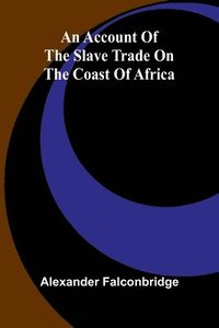 bokomslag An account of the slave trade on the coast of Africa