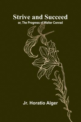 bokomslag Strive and Succeed; or, The Progress of Walter Conrad