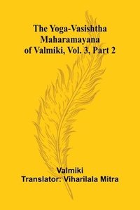 bokomslag The Yoga-Vasishtha Maharamayana of Valmiki, Vol. 3, Part 2