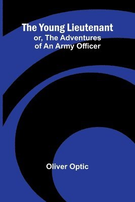 The Young Lieutenant; or, The Adventures of an Army Officer 1