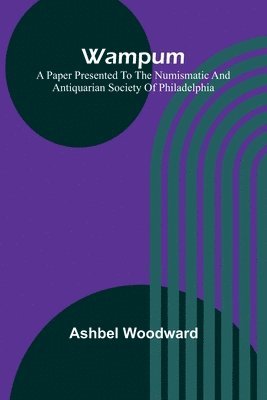 Wampum; A Paper Presented to the Numismatic and Antiquarian Society of Philadelphia 1