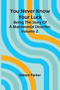 bokomslag You Never Know Your Luck; being the story of a matrimonial deserter. Volume 2.