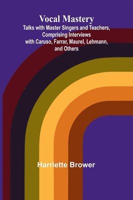 bokomslag Vocal Mastery; Talks with Master Singers and Teachers, Comprising Interviews with Caruso, Farrar, Maurel, Lehmann, and Others