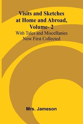 bokomslag Visits and Sketches at Home and Abroad, Vol. 2; With Tales and Miscellanies Now First Collected