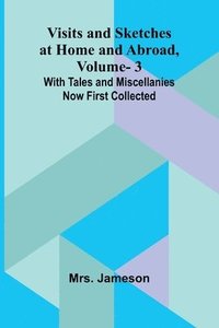 bokomslag Visits and Sketches at Home and Abroad, Vol. 3; With Tales and Miscellanies Now First Collected