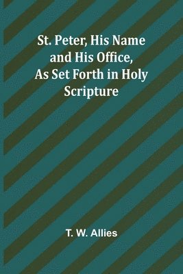 bokomslag St. Peter, His Name and His Office, as Set Forth in Holy Scripture