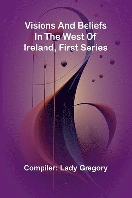 bokomslag Visions and Beliefs in the West of Ireland, First Series