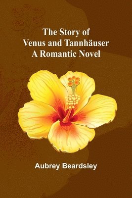 bokomslag The Story of Venus and Tannhäuser: A Romantic Novel