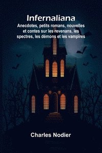 bokomslag Infernaliana; Anecdotes, petits romans, nouvelles et contes sur les revenans, les spectres, les dmons et les vampires