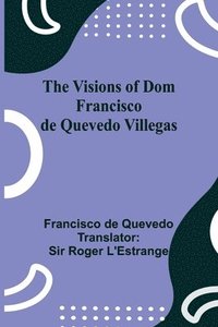 bokomslag The Visions of Dom Francisco de Quevedo Villegas