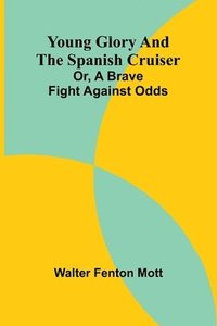 bokomslag Young Glory and the Spanish cruiser: or, a brave fight against odds