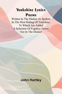 bokomslag Yorkshire Lyrics Poems written in the Dialect as Spoken in the West Riding of Yorkshire. To which are added a Selection of Fugitive Verses not in the