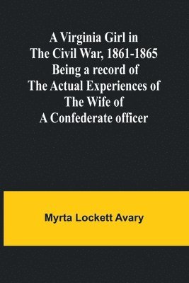 bokomslag A Virginia Girl in the Civil War, 1861-1865; Being a record of the actual experiences of the wife of a Confederate officer