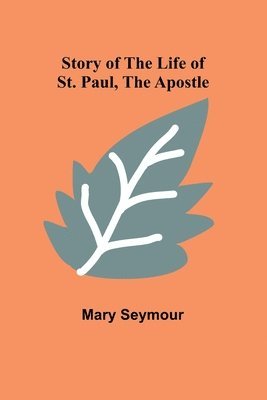 bokomslag Story of the Life of St. Paul, the Apostle